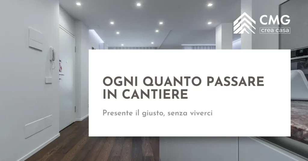 Ogni quanto passare in cantiere durante una ristrutturazione a Parma - CMG Crea Casa