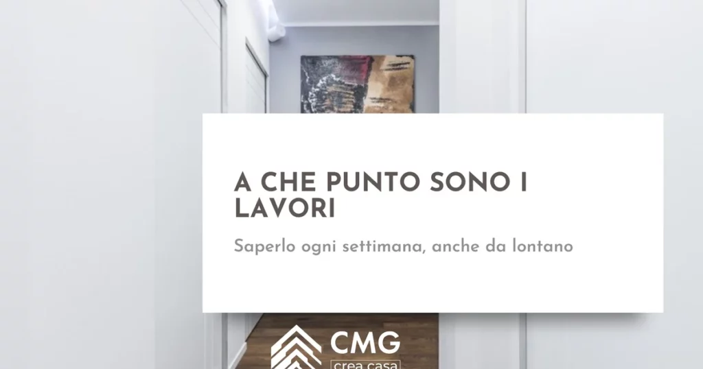 Come faccio a sapere ogni settimana a che punto sono i lavori di ristrutturazione a Parma - CMG Crea Casa