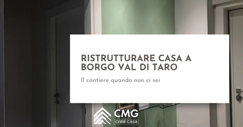Ristrutturare casa a Borgo Val di Taro: salire ogni settimana o affidare il cantiere - CMG Crea Casa