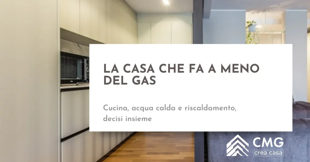 Casa senza gas, tutta elettrica: cosa cambia per cucina, acqua calda e riscaldamento - CMG Crea Casa