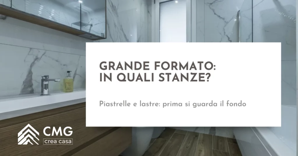 Piastrelle grande formato in casa: dove sceglierle e come prepararsi alla posa - CMG Crea Casa