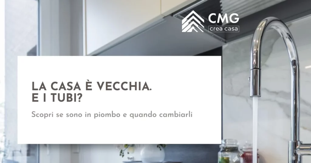 Tubi in piombo in una casa vecchia: come scoprirli e quando sostituirli - CMG Crea Casa